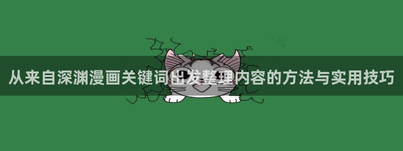 漫画网站推荐：从来自深渊漫画关键词出发整理内容的方法与实用技巧