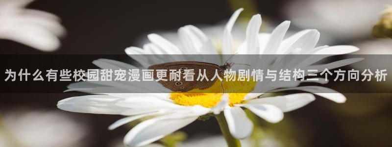 免费看漫画:为什么有些校园甜宠漫画更耐看从人物剧情与结构三个方向分析