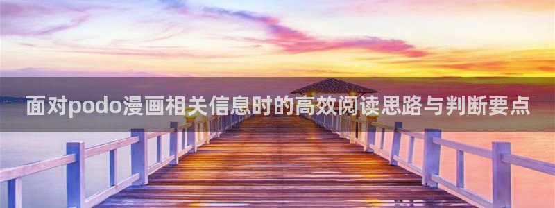 无尽漫画:面对podo漫画相关信息时的高效阅读思路与判断要点