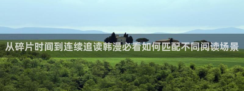 漫画app推荐:从碎片时间到连续追读韩漫必看如何匹配不同阅读场景