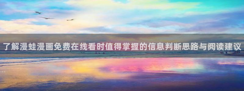 职场漫画:了解漫蛙漫画免费在线看时值得掌握的信息判断思路与阅读建议
